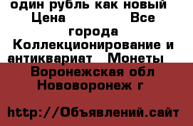 один рубль как новый › Цена ­ 150 000 - Все города Коллекционирование и антиквариат » Монеты   . Воронежская обл.,Нововоронеж г.